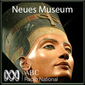 The Neues Museum, Berlin for ABC Radio National