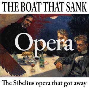 The Boat that Sank - The Sibelius Opera that got away